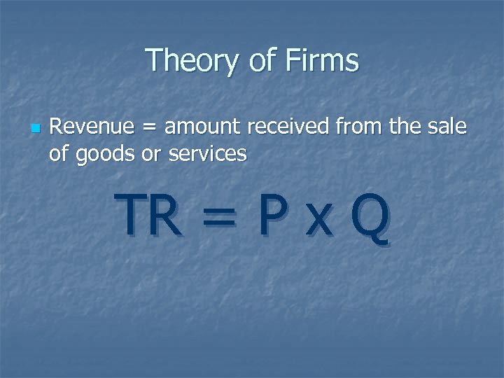 Theory of Firms n Revenue = amount received from the sale of goods or