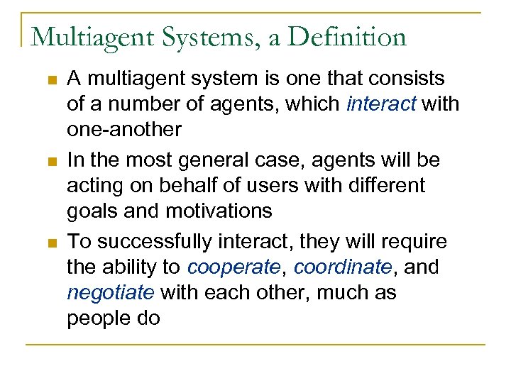 Multiagent Systems, a Definition n A multiagent system is one that consists of a