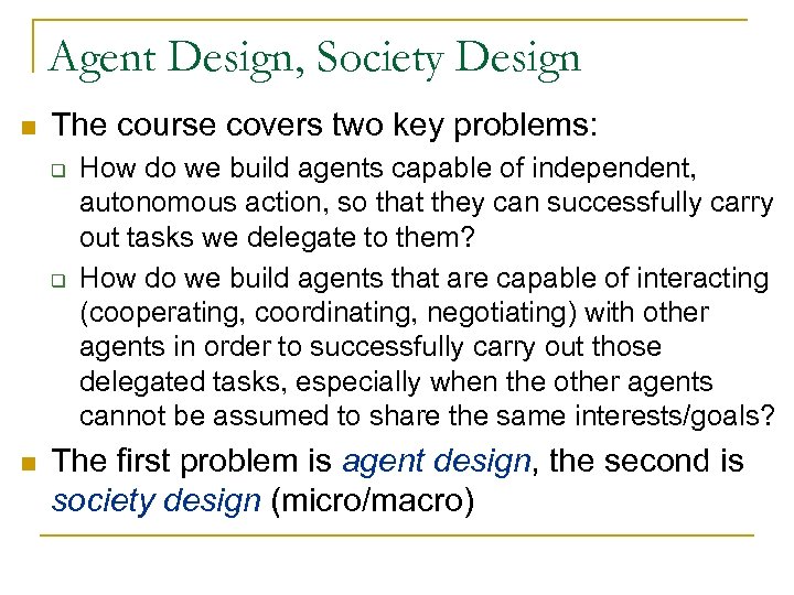 Agent Design, Society Design n The course covers two key problems: q q n