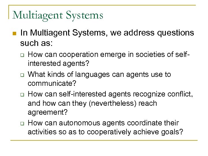 Multiagent Systems n In Multiagent Systems, we address questions such as: q q How