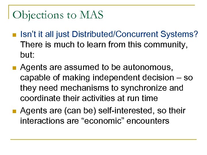 Objections to MAS n n n Isn’t it all just Distributed/Concurrent Systems? There is