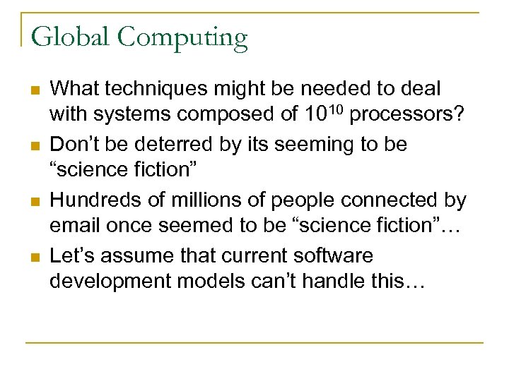 Global Computing n n What techniques might be needed to deal with systems composed