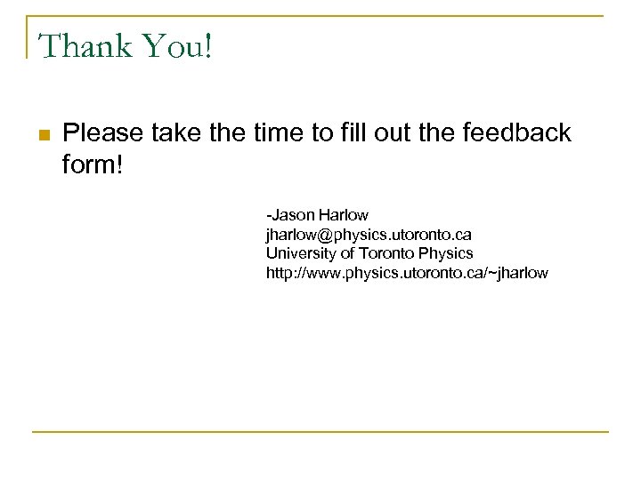 Thank You! n Please take the time to fill out the feedback form! -Jason