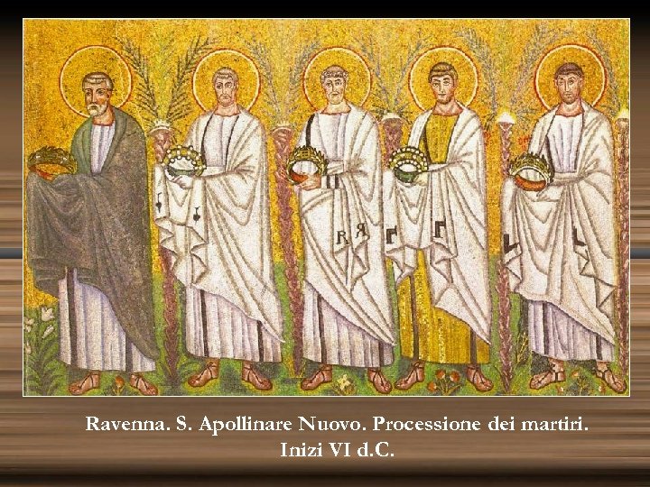Ravenna. S. Apollinare Nuovo. Processione dei martiri. Inizi VI d. C. 