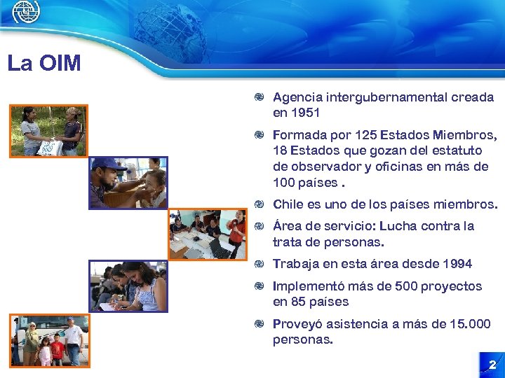 La OIM Agencia intergubernamental creada en 1951 Formada por 125 Estados Miembros, 18 Estados