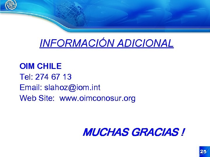 INFORMACIÓN ADICIONAL OIM CHILE Tel: 274 67 13 Email: slahoz@iom. int Web Site: www.