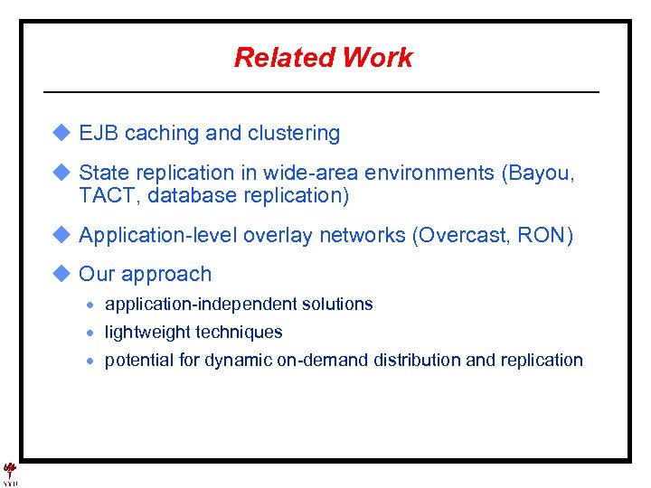 Related Work u EJB caching and clustering u State replication in wide-area environments (Bayou,