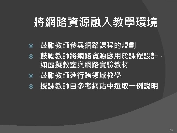 將網路資源融入教學環境 鼓勵教師參與網路課程的規劃 鼓勵教師將網路資源應用於課程設計， 如虛擬教室與網路實驗教材 鼓勵教師進行跨領域教學 授課教師自參考網站中選取一例說明 33 