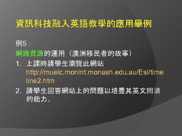 資訊科技融入英語教學的應用舉例 例5： 網路資源的運用（澳洲移民者的故事） 1. 上課時請學生瀏覽此網站 http: //muelc. monint. monash. edu. au/Esl/time line 2. htm