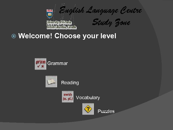  Welcome! Choose your level Grammar Reading Vocabulary Puzzles 