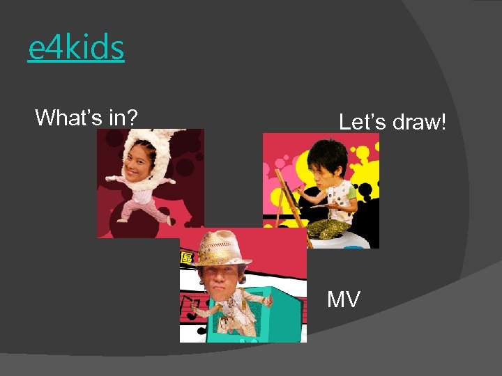 e 4 kids What’s in? Let’s draw! MV 