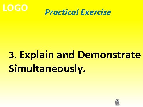 LOGO Practical Exercise 3. Explain and Demonstrate Simultaneously. 