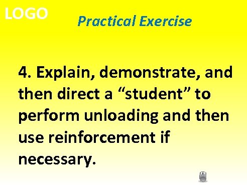 LOGO Practical Exercise 4. Explain, demonstrate, and then direct a “student” to perform unloading