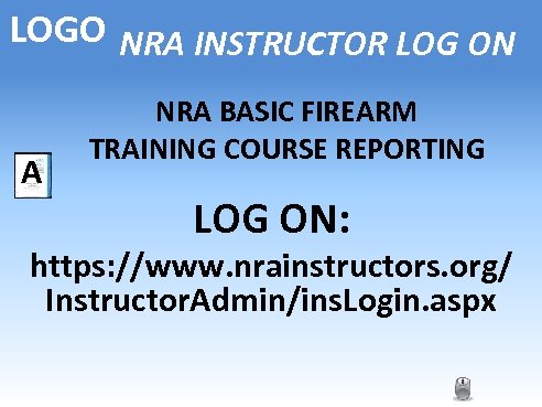 LOGO NRA INSTRUCTOR LOG ON A NRA BASIC FIREARM TRAINING COURSE REPORTING LOG ON: