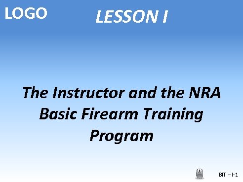 LOGO LESSON I The Instructor and the NRA Basic Firearm Training Program BIT –