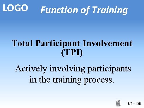 LOGO Function of Training Total Participant Involvement (TPI) Actively involving participants in the training