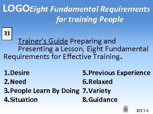 LOGOEight Fundamental Requirements for training People 31 Trainer’s Guide Preparing and Presenting a Lesson,