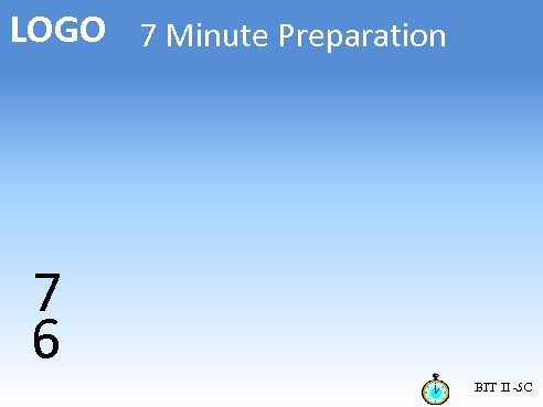 LOGO 7 Minute Preparation 7 6 BIT II -5 C 