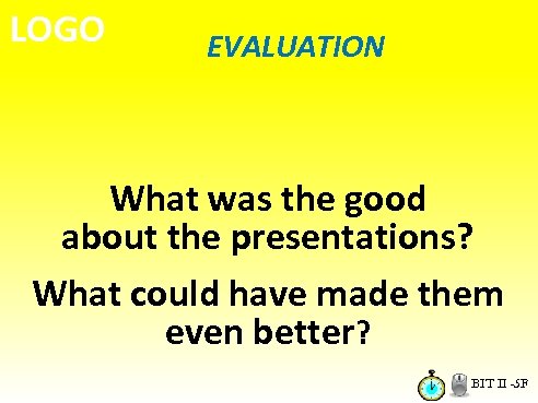 LOGO EVALUATION What was the good about the presentations? What could have made them