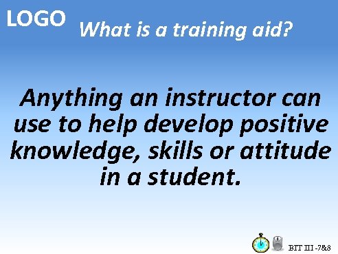 LOGO What is a training aid? Anything an instructor can use to help develop