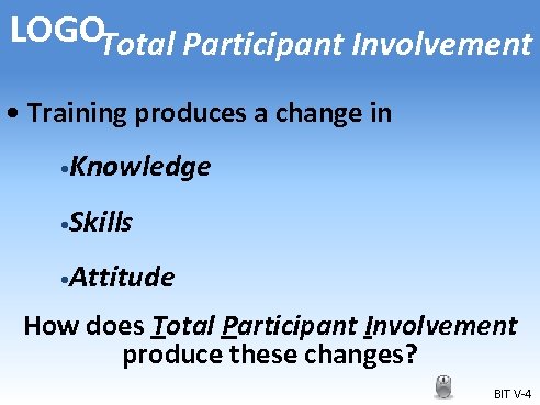 LOGOTotal Participant Involvement • Training produces a change in • Knowledge • Skills •