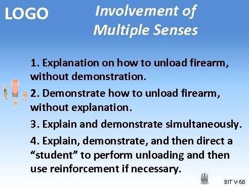 LOGO Involvement of Multiple Senses 1. Explanation on how to unload firearm, without demonstration.