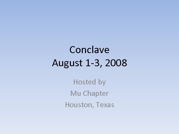Conclave August 1 -3, 2008 Hosted by Mu Chapter Houston, Texas 