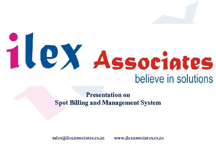 Presentation on Spot Billing and Management System sales@ilexassociates. co. in www. ilexassociates. co. in