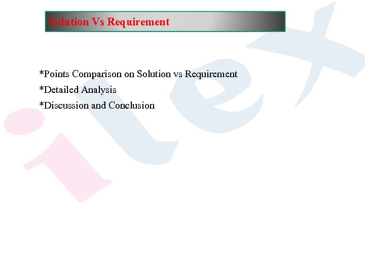 Solution Vs Requirement *Points Comparison on Solution vs Requirement *Detailed Analysis *Discussion and Conclusion