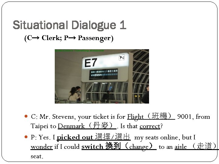 Situational Dialogue 1 (C→ Clerk; P→ Passenger) C: Mr. Stevens, your ticket is for