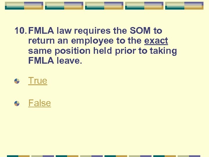 10. FMLA law requires the SOM to return an employee to the exact same