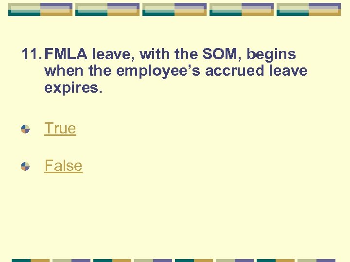 11. FMLA leave, with the SOM, begins when the employee’s accrued leave expires. True