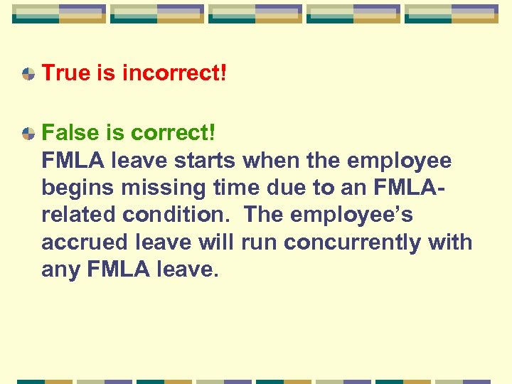 True is incorrect! False is correct! FMLA leave starts when the employee begins missing