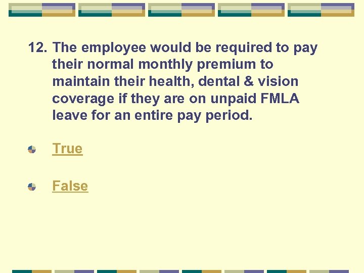 12. The employee would be required to pay their normal monthly premium to maintain