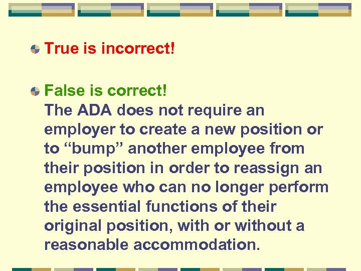 True is incorrect! False is correct! The ADA does not require an employer to