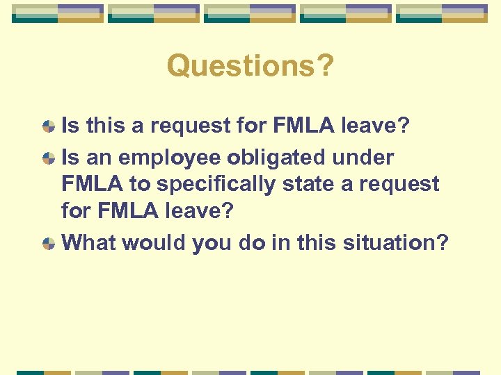 Questions? Is this a request for FMLA leave? Is an employee obligated under FMLA