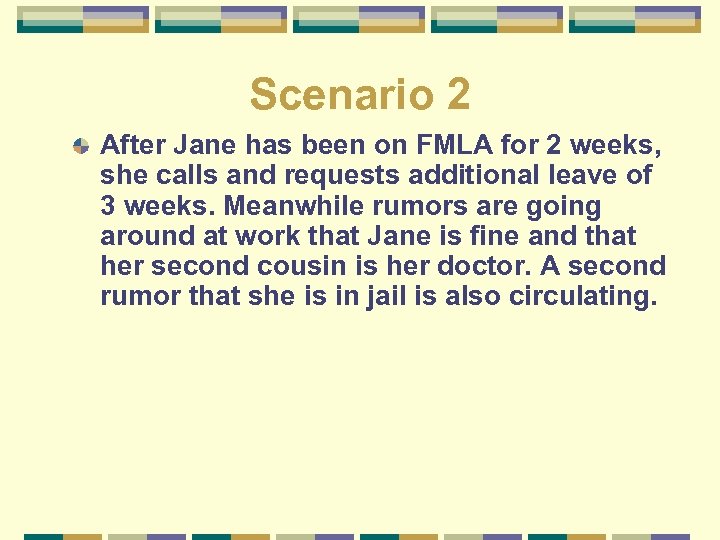 Scenario 2 After Jane has been on FMLA for 2 weeks, she calls and