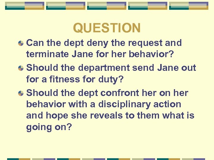 QUESTION Can the dept deny the request and terminate Jane for her behavior? Should