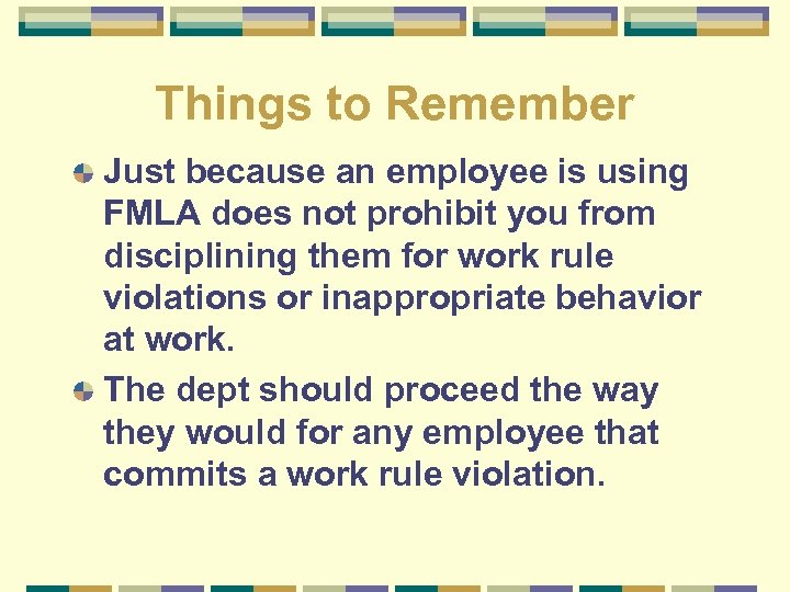 Things to Remember Just because an employee is using FMLA does not prohibit you