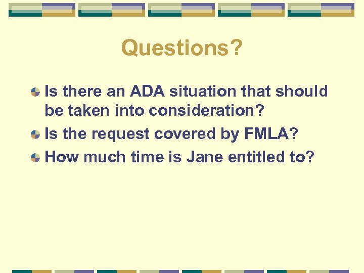 Questions? Is there an ADA situation that should be taken into consideration? Is the