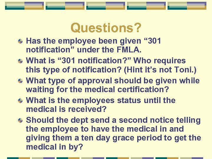 Questions? Has the employee been given “ 301 notification” under the FMLA. What is