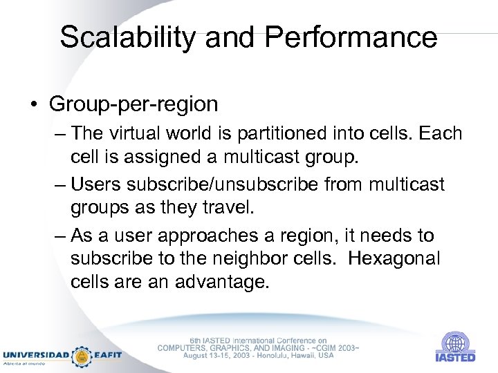 Scalability and Performance • Group-per-region – The virtual world is partitioned into cells. Each