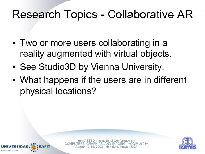 Research Topics - Collaborative AR • Two or more users collaborating in a reality