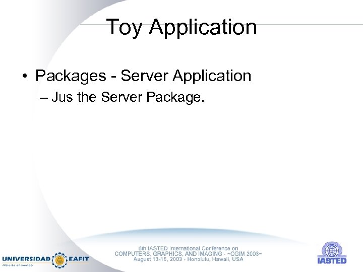 Toy Application • Packages - Server Application – Jus the Server Package. 