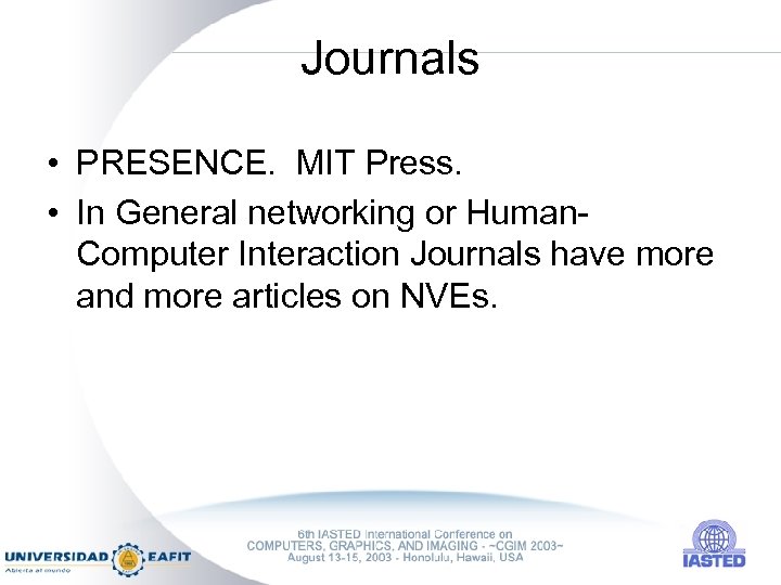 Journals • PRESENCE. MIT Press. • In General networking or Human. Computer Interaction Journals