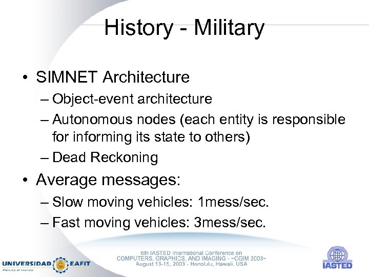 History - Military • SIMNET Architecture – Object-event architecture – Autonomous nodes (each entity