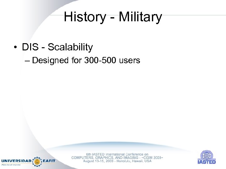 History - Military • DIS - Scalability – Designed for 300 -500 users 