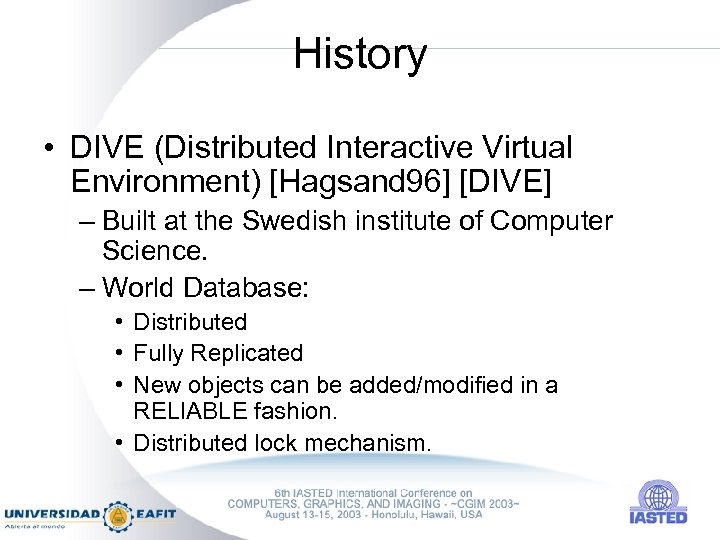History • DIVE (Distributed Interactive Virtual Environment) [Hagsand 96] [DIVE] – Built at the