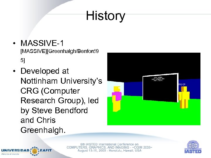 History • MASSIVE-1 [MASSIVE][Greenhalgh/Benford 9 5] • Developed at Nottinham University’s CRG (Computer Research