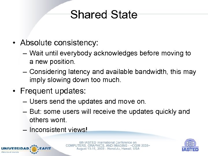 Shared State • Absolute consistency: – Wait until everybody acknowledges before moving to a